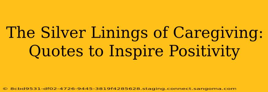 The Silver Linings of Caregiving: Quotes to Inspire Positivity