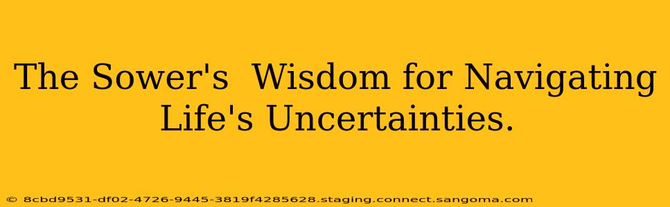 The Sower's  Wisdom for Navigating Life's Uncertainties.