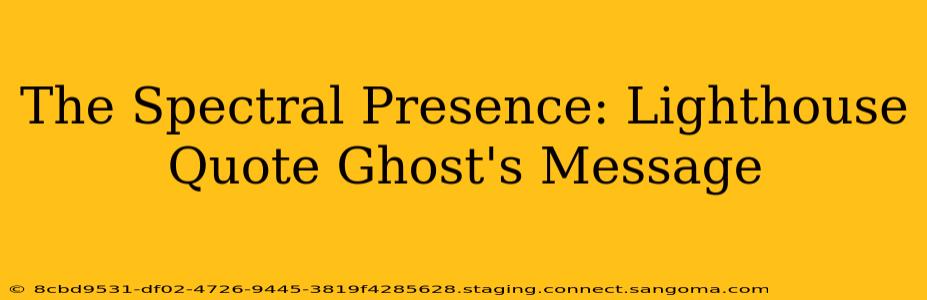 The Spectral Presence: Lighthouse Quote Ghost's Message
