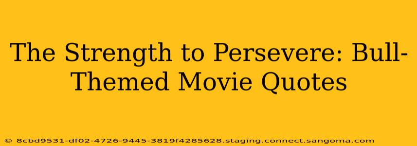 The Strength to Persevere: Bull-Themed Movie Quotes