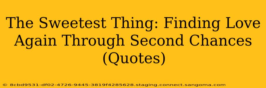 The Sweetest Thing: Finding Love Again Through Second Chances (Quotes)