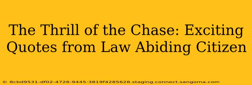 The Thrill of the Chase: Exciting Quotes from Law Abiding Citizen