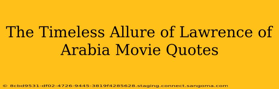 The Timeless Allure of Lawrence of Arabia Movie Quotes