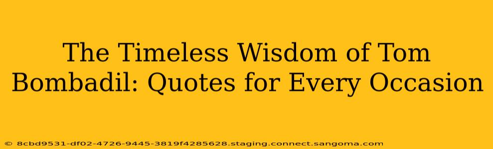 The Timeless Wisdom of Tom Bombadil: Quotes for Every Occasion