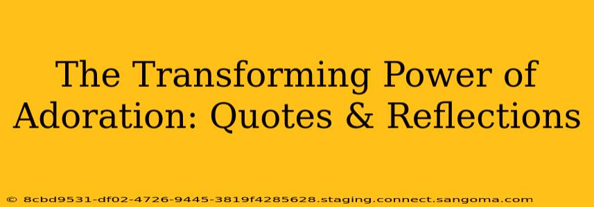 The Transforming Power of Adoration: Quotes & Reflections