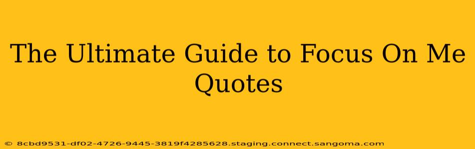 The Ultimate Guide to Focus On Me Quotes