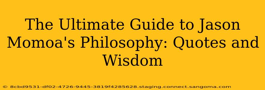 The Ultimate Guide to Jason Momoa's Philosophy: Quotes and Wisdom