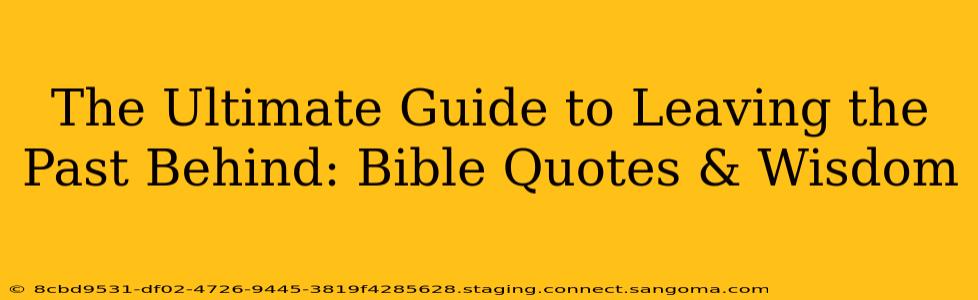 The Ultimate Guide to Leaving the Past Behind: Bible Quotes & Wisdom