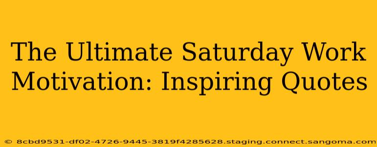 The Ultimate Saturday Work Motivation: Inspiring Quotes