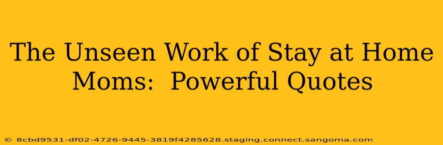 The Unseen Work of Stay at Home Moms:  Powerful Quotes