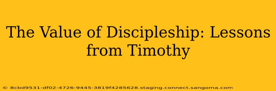 The Value of Discipleship: Lessons from Timothy