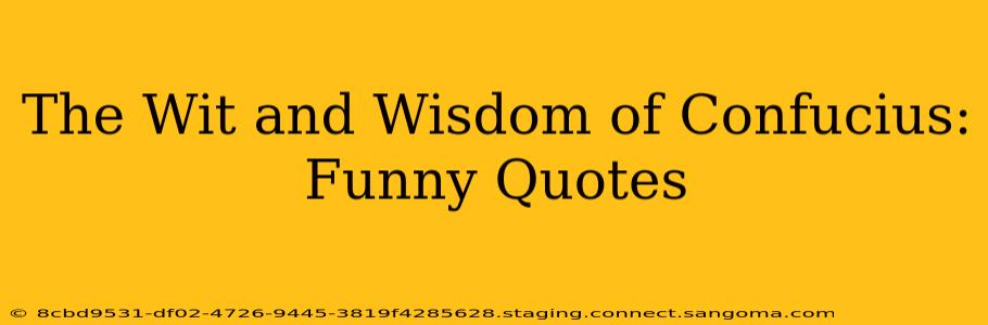 The Wit and Wisdom of Confucius: Funny Quotes