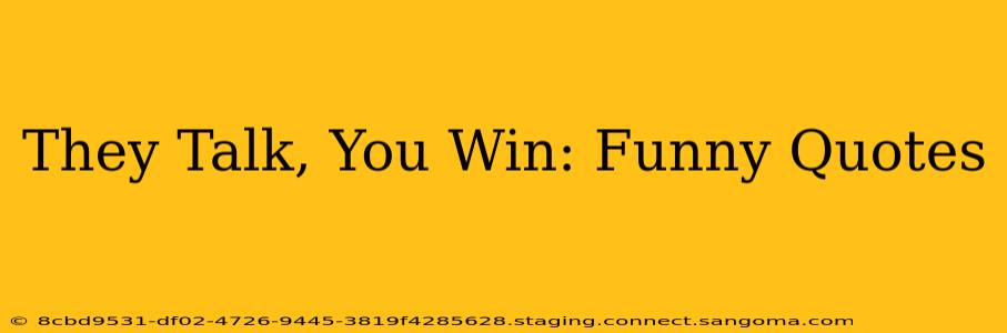 They Talk, You Win: Funny Quotes