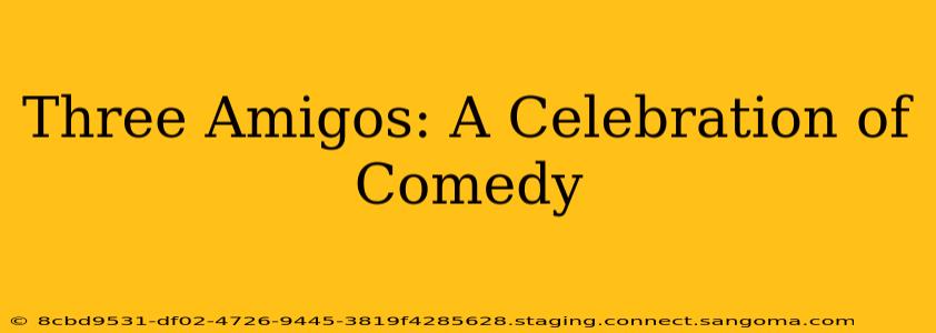 Three Amigos: A Celebration of Comedy