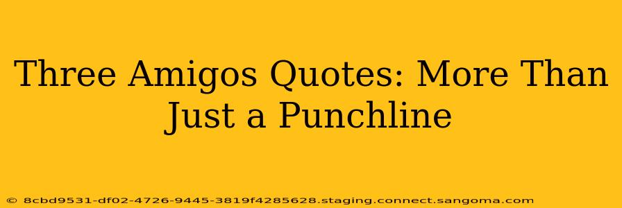 Three Amigos Quotes: More Than Just a Punchline