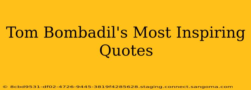 Tom Bombadil's Most Inspiring Quotes