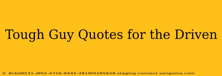 Tough Guy Quotes for the Driven