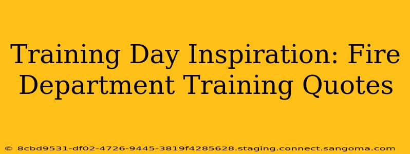 Training Day Inspiration: Fire Department Training Quotes