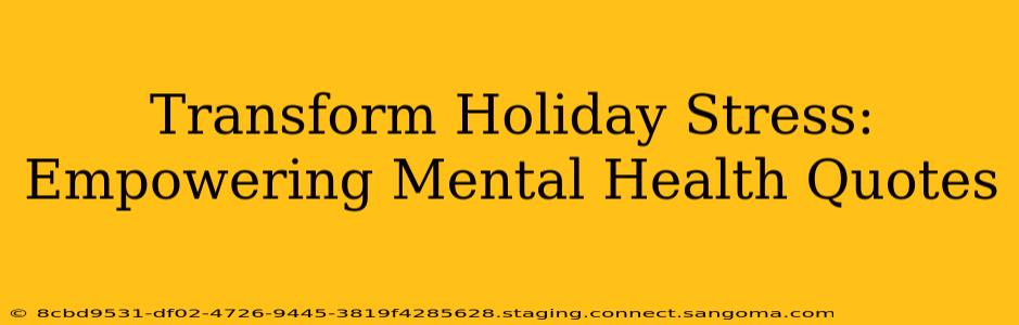 Transform Holiday Stress: Empowering Mental Health Quotes