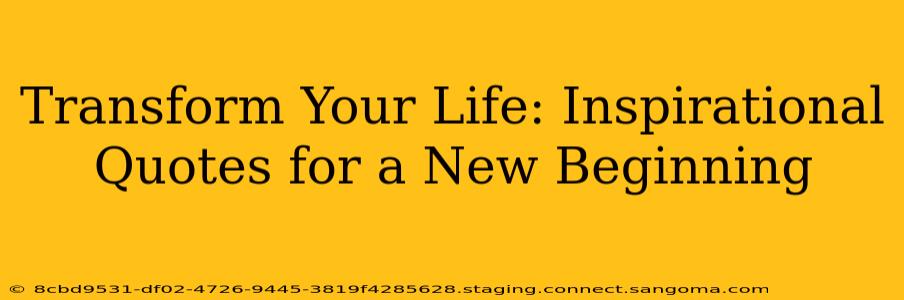 Transform Your Life: Inspirational Quotes for a New Beginning