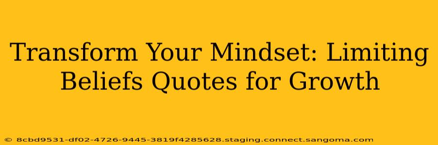 Transform Your Mindset: Limiting Beliefs Quotes for Growth
