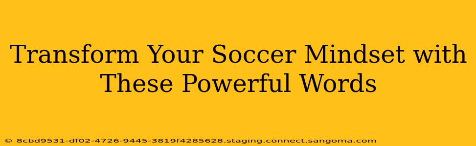 Transform Your Soccer Mindset with These Powerful Words