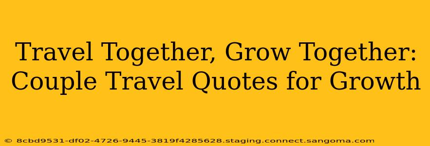 Travel Together, Grow Together: Couple Travel Quotes for Growth
