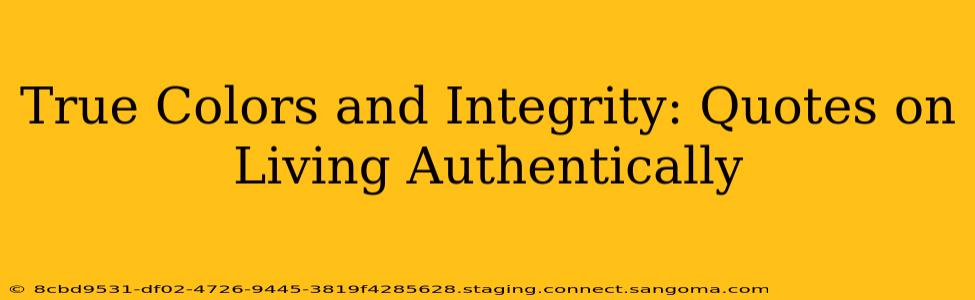 True Colors and Integrity: Quotes on Living Authentically