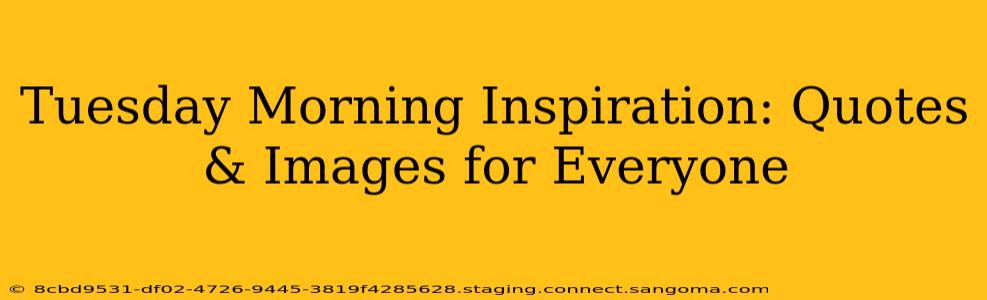 Tuesday Morning Inspiration: Quotes & Images for Everyone