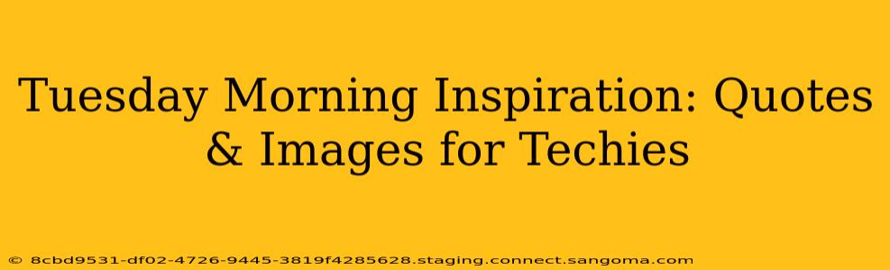Tuesday Morning Inspiration: Quotes & Images for Techies