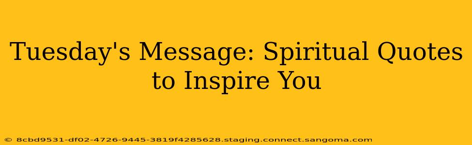 Tuesday's Message: Spiritual Quotes to Inspire You