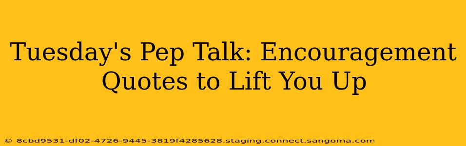 Tuesday's Pep Talk: Encouragement Quotes to Lift You Up