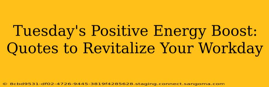 Tuesday's Positive Energy Boost: Quotes to Revitalize Your Workday