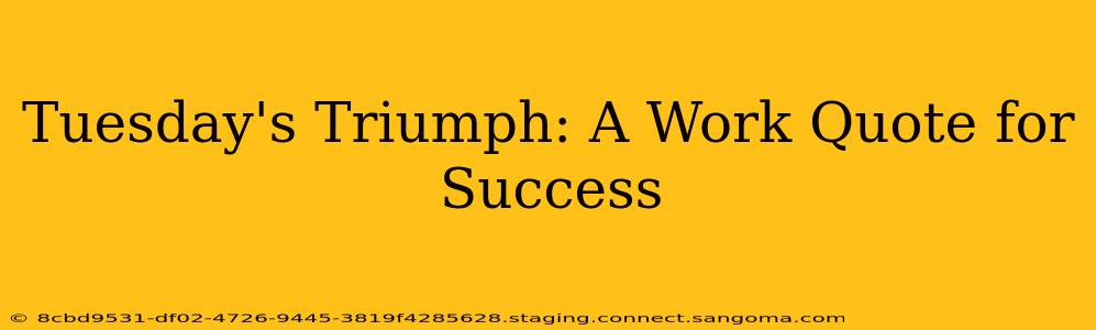 Tuesday's Triumph: A Work Quote for Success