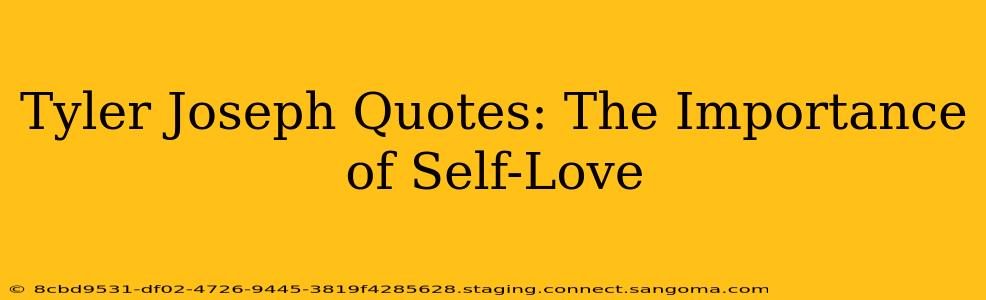 Tyler Joseph Quotes: The Importance of Self-Love