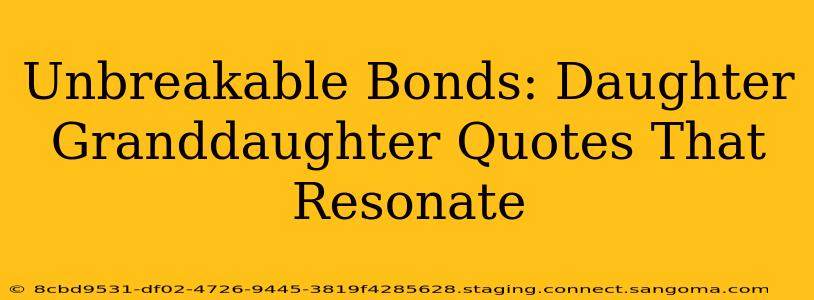 Unbreakable Bonds: Daughter Granddaughter Quotes That Resonate