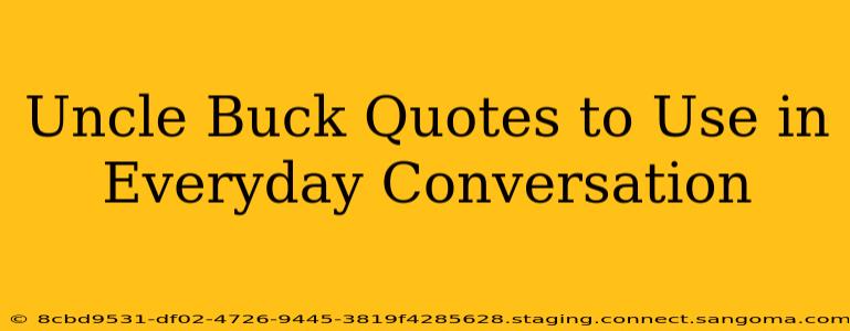 Uncle Buck Quotes to Use in Everyday Conversation