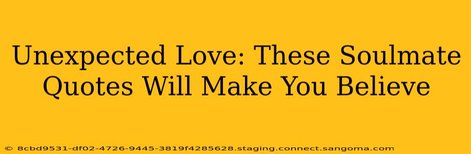 Unexpected Love: These Soulmate Quotes Will Make You Believe
