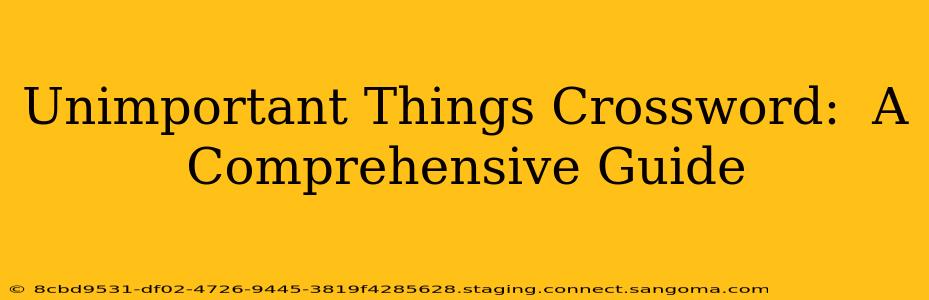 Unimportant Things Crossword:  A Comprehensive Guide