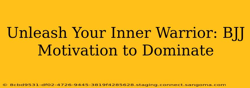 Unleash Your Inner Warrior: BJJ Motivation to Dominate