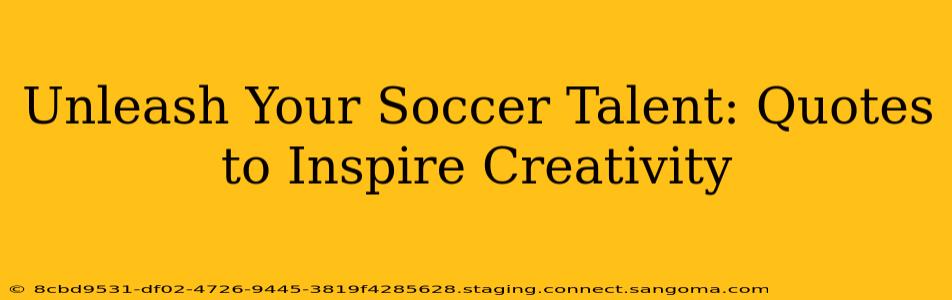 Unleash Your Soccer Talent: Quotes to Inspire Creativity