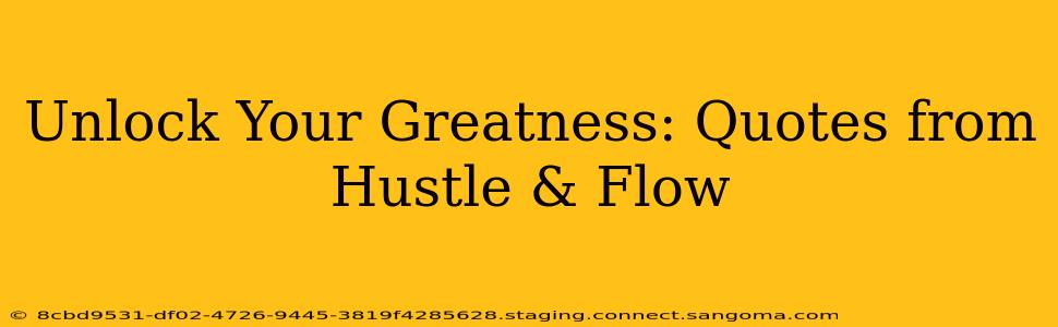 Unlock Your Greatness: Quotes from Hustle & Flow