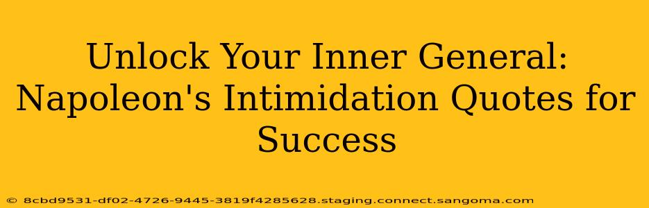 Unlock Your Inner General: Napoleon's Intimidation Quotes for Success