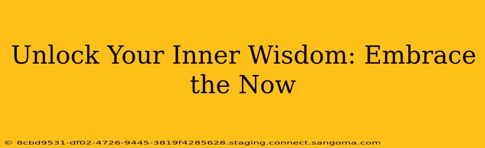 Unlock Your Inner Wisdom: Embrace the Now