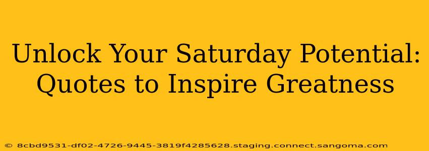 Unlock Your Saturday Potential: Quotes to Inspire Greatness