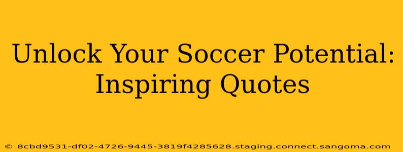 Unlock Your Soccer Potential: Inspiring Quotes