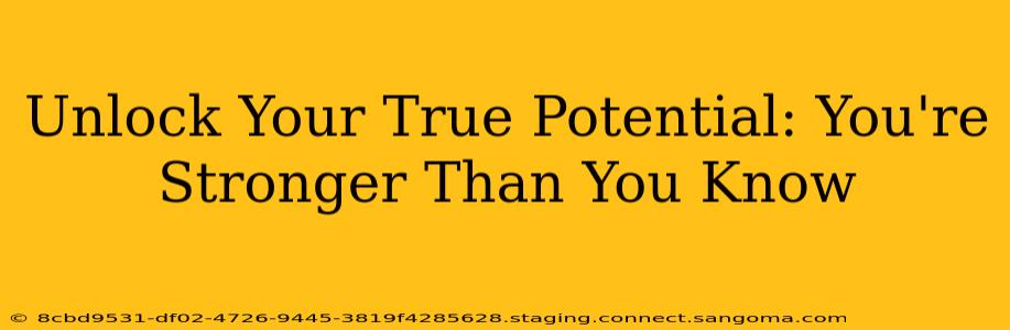 Unlock Your True Potential: You're Stronger Than You Know