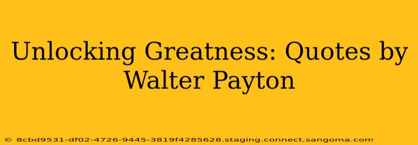 Unlocking Greatness: Quotes by Walter Payton