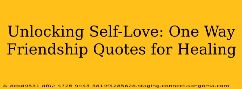 Unlocking Self-Love: One Way Friendship Quotes for Healing