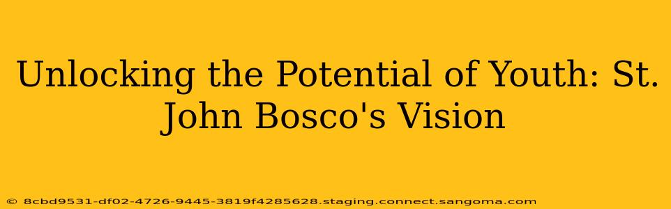 Unlocking the Potential of Youth: St. John Bosco's Vision